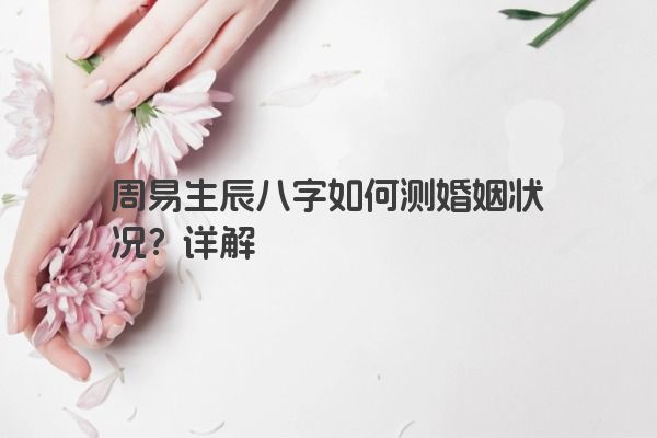 周易生辰八字如何测婚姻状况？详解