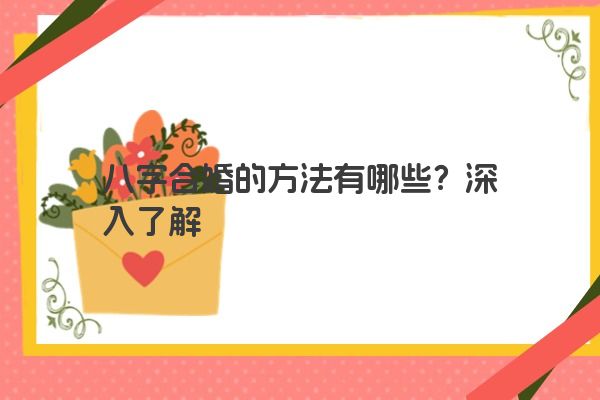 八字合婚的方法有哪些？深入了解