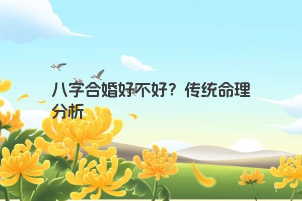 八字合婚好不好？传统命理分析
