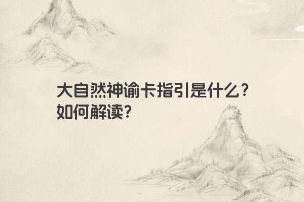 大自然神谕卡指引是什么？如何解读？