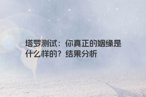 塔罗测试：你真正的姻缘是什么样的？结果分析