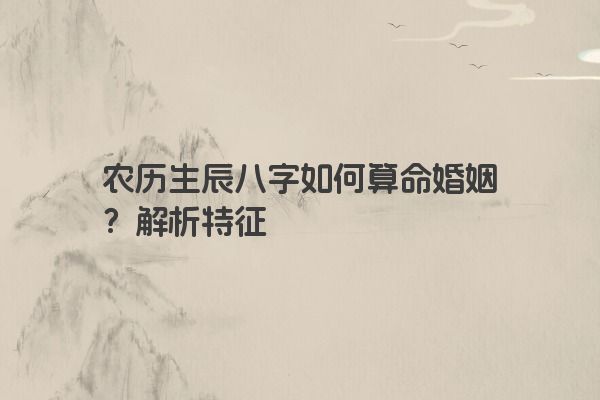 农历生辰八字如何算命婚姻？解析特征