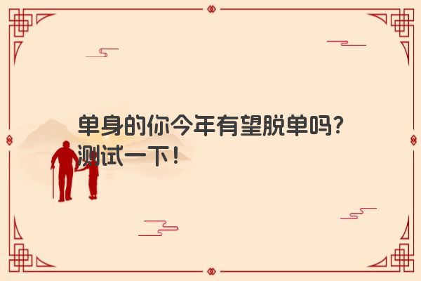 单身的你今年有望脱单吗？测试一下！