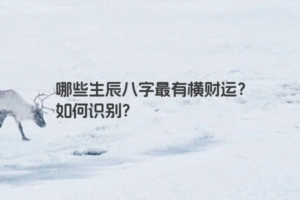 哪些生辰八字最有横财运？如何识别？