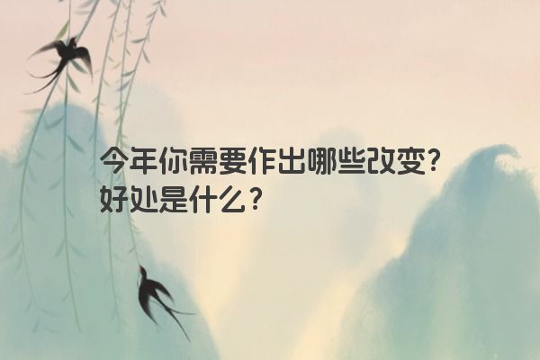 今年你需要作出哪些改变？好处是什么？