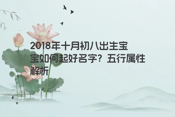 2018年十月初八出生宝宝如何起好名字？五行属性解析