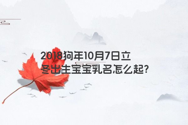 2018狗年10月7日立冬出生宝宝乳名怎么起？