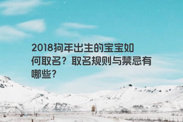 2018狗年出生的宝宝如何取名？取名规则与禁忌有哪些？