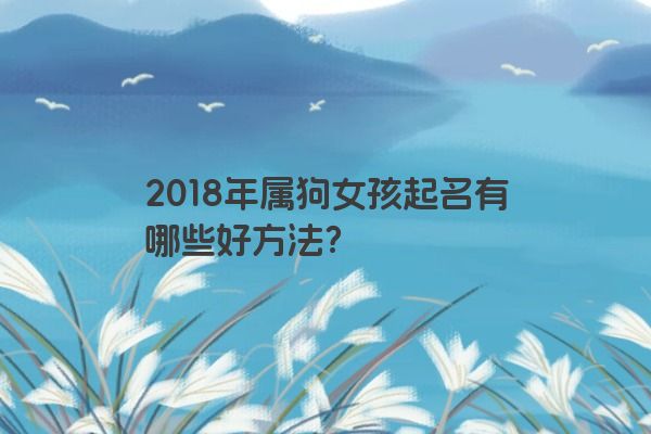 2018年属狗女孩起名有哪些好方法？