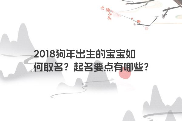 2018狗年出生的宝宝如何取名？起名要点有哪些？