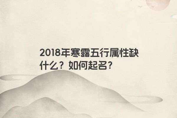 2018年寒露五行属性缺什么？如何起名？