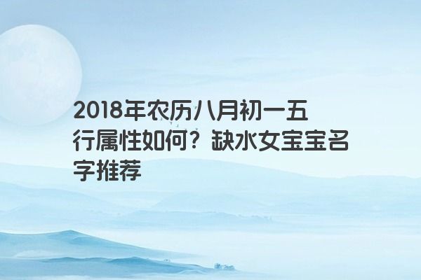 2018年农历八月初一五行属性如何？缺水女宝宝名字推荐