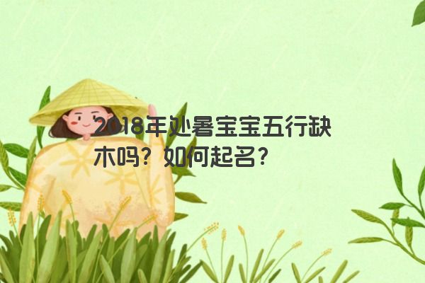 2018年处暑宝宝五行缺木吗？如何起名？