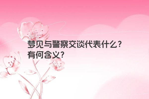 梦见与警察交谈代表什么？有何含义？