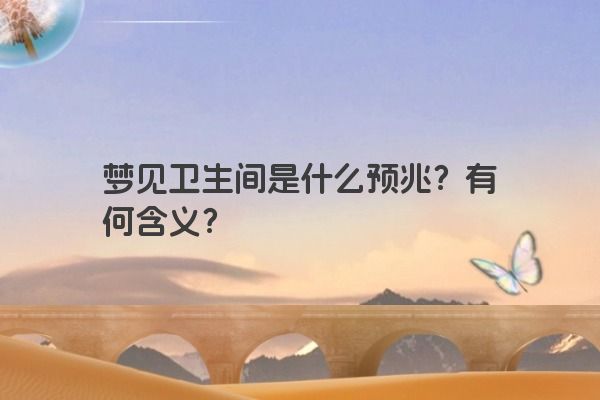 梦见卫生间是什么预兆?有何含义? 梦见卫生间是什么预兆?有何含义?