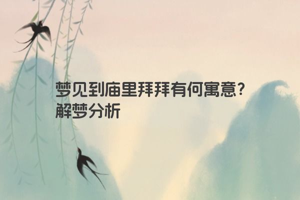 梦见到庙里拜拜有何寓意?解梦分析 梦见到庙里拜拜有何寓意?解梦分析