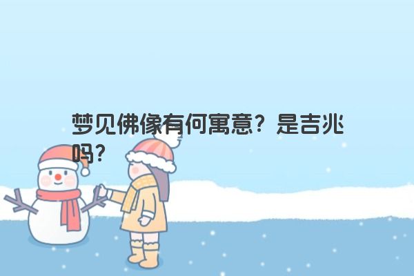 梦见佛像有何寓意？是吉兆吗？