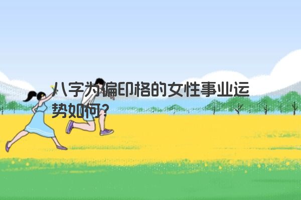 八字为偏印格的女性事业运势如何？