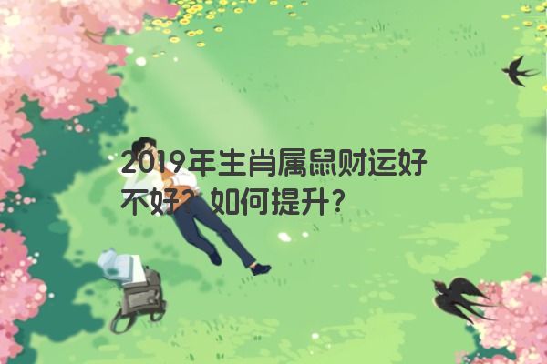 2019年生肖属鼠财运好不好？如何提升？