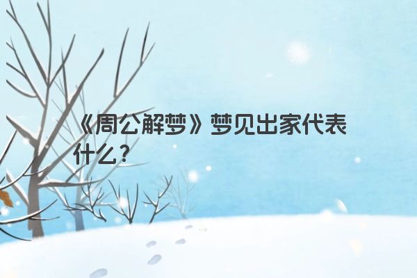 《周公解梦》梦见出家代表什么？