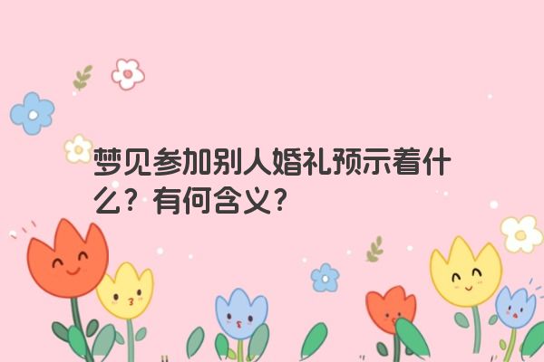 梦见参加别人婚礼预示着什么？有何含义？