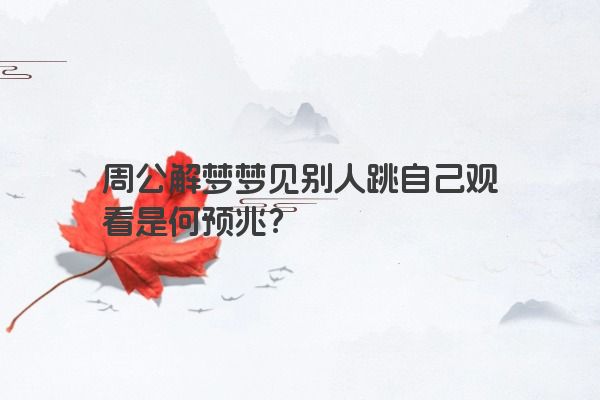周公解梦梦见别人跳自己观看是何预兆？