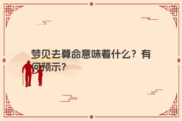 梦见去算命意味着什么？有何预示？