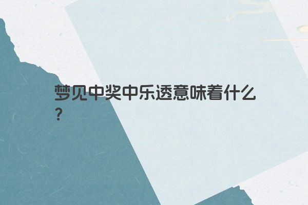 梦见中奖中乐透意味着什么？