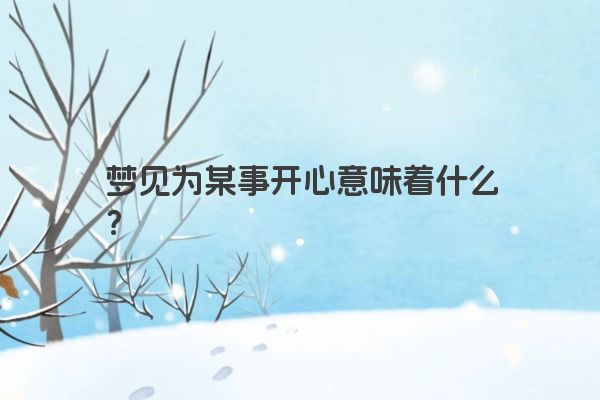 梦见为某事开心意味着什么？