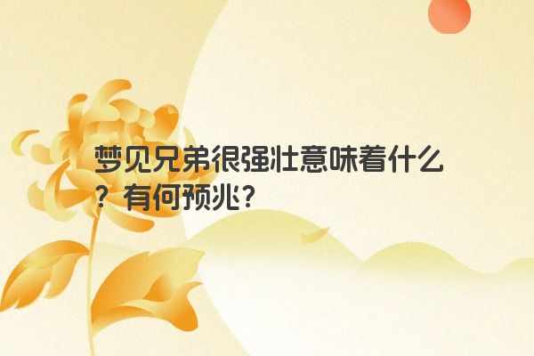 梦见兄弟很强壮意味着什么？有何预兆？