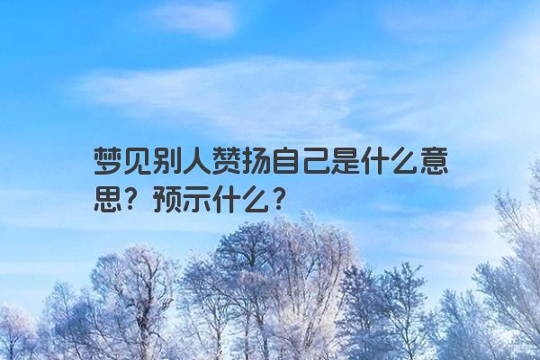 梦见别人赞扬自己是什么意思？预示什么？