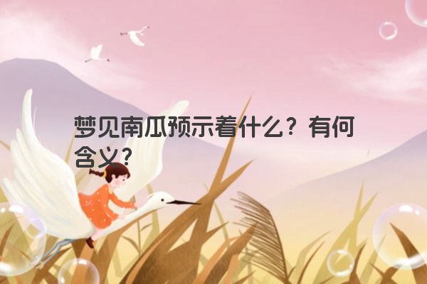 梦见南瓜预示着什么?有何含义? 梦见南瓜预示着什么?有何含义?