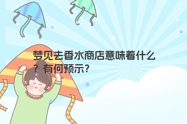 梦见去香水商店意味着什么？有何预示？