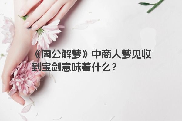 《周公解梦》中商人梦见收到宝剑意味着什么？