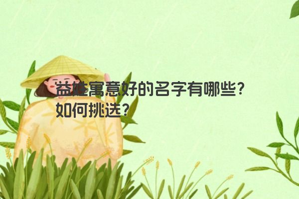 益姓寓意好的名字有哪些？如何挑选？