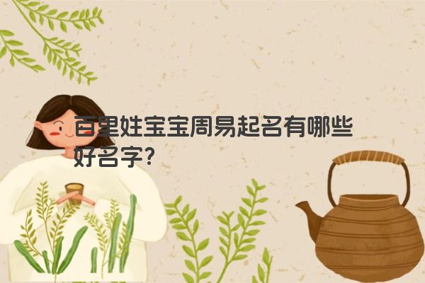 百里姓宝宝周易起名有哪些好名字？