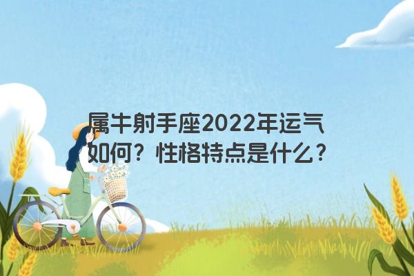 属牛射手座2022年运气如何？性格特点是什么？