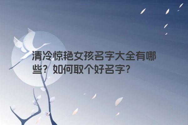 清冷惊艳女孩名字大全有哪些？如何取个好名字？