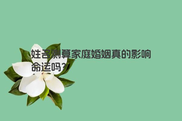 姓名测算家庭婚姻真的影响命运吗？