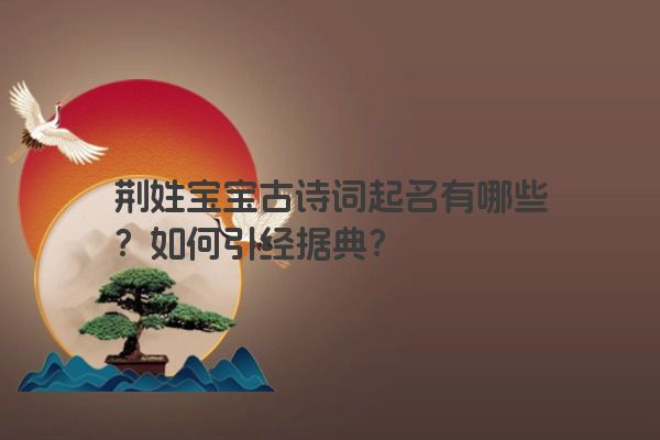 荆姓宝宝古诗词起名有哪些？如何引经据典？