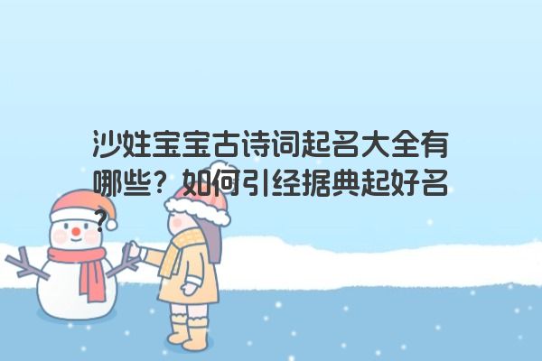 沙姓宝宝古诗词起名大全有哪些？如何引经据典起好名？