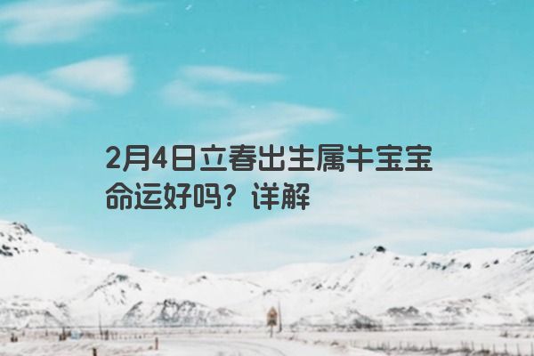 2月4日立春出生属牛宝宝命运好吗？详解