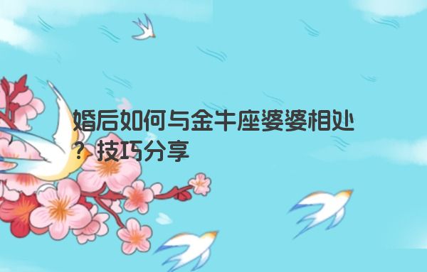 婚后如何与金牛座婆婆相处？技巧分享