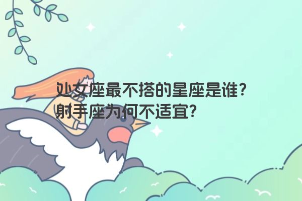 处女座最不搭的星座是谁？射手座为何不适宜？