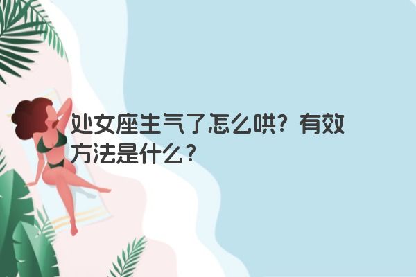 处女座生气了怎么哄？有效方法是什么？