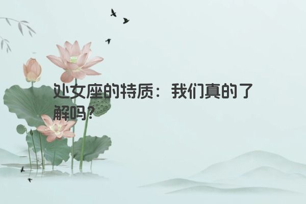处女座的特质：我们真的了解吗？