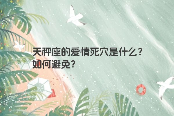 天秤座的爱情死穴是什么？如何避免？