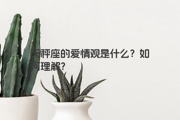 天秤座的爱情观是什么？如何理解？