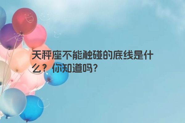 天秤座不能触碰的底线是什么？你知道吗？