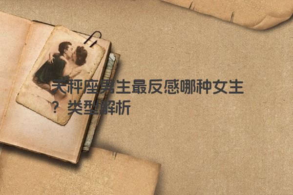 天秤座男生最反感哪种女生？类型解析